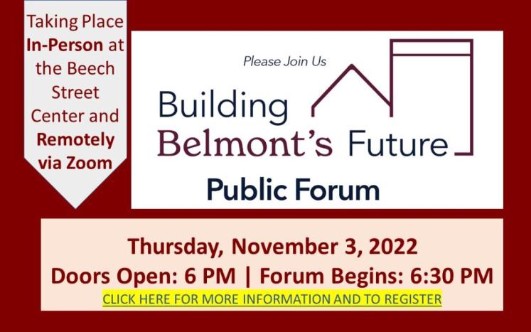 Building Belmont's Future Public Forum Thursday, November 3, 2022 Doors Open: 6 PM | Forum Begins: 6:30 PM